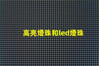 高亮燈珠和led燈珠區(qū)別 led透鏡燈珠和普通燈珠區(qū)別